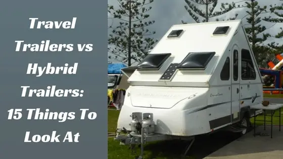 Travel Trailers vs Hybrid Trailers: 15 Things To Look At