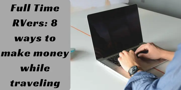 Full Time RVers 8 ways to make money while traveling.