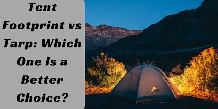 Tent Footprint vs Tarp: Which One Is a Better Choice For You?