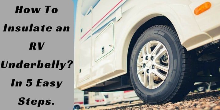 How To Insulate an RV Underbelly? In 5 Easy Steps.