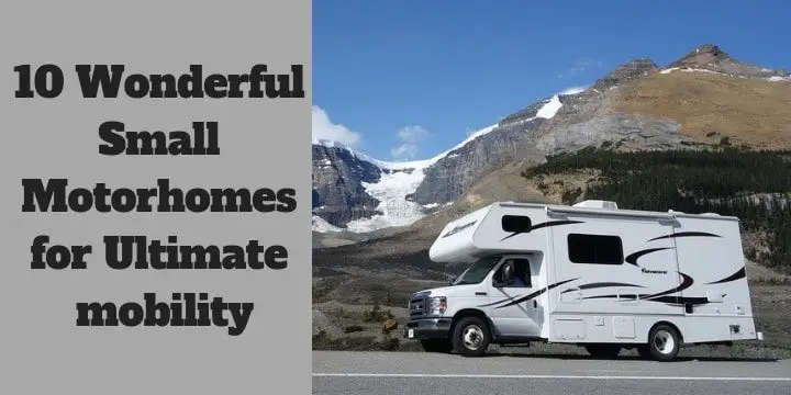 10 Wonderful Small Motorhomes for Ultimate Mobility. (You'll Be Surprised…)