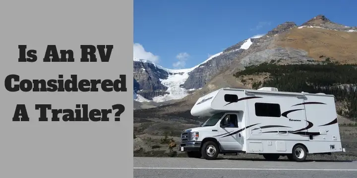 Is An RV Considered A Trailer?