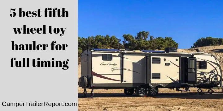 5 best fifth wheel toy hauler for full timing