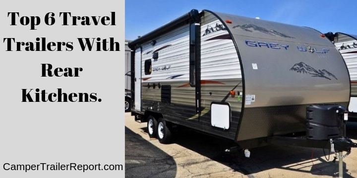 Top 6 Travel Trailers With Rear Kitchens.(You'll Be Surprised…)