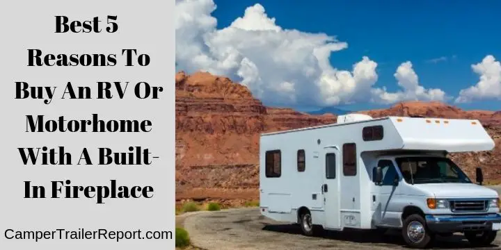 Best 5 Reasons To Buy An RV Or Motorhome With A Built-In Fireplace