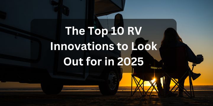 The Top 10 RV Innovations to Look Out for in 2025