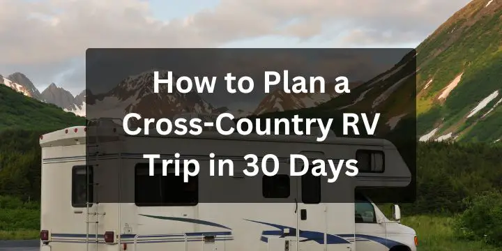 How to Plan a Cross-Country RV Trip in 30 Days