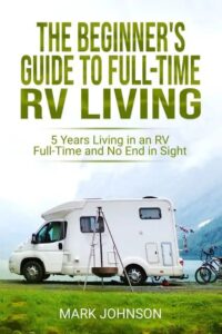 The Beginner’s Guide to Full-Time RV Living:5 Years Living in an RV Full-Time and No End in Sight