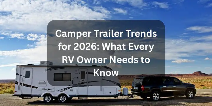 Camper Trailer Trends for 2026 What Every RV Owner Needs to Know